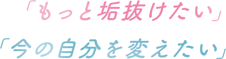 「もっと垢抜けたい」「今の自分を変えたい」