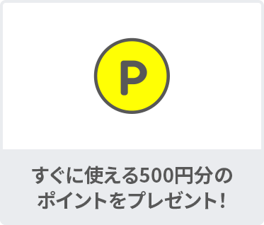 すぐに使える500円分のポイントをプレゼント！