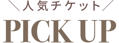 人気チケットPICK UP
